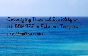 optimizing thermal stability with bdmaee in extreme temperature applications