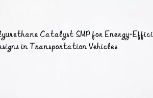polyurethane catalyst smp for energy-efficient designs in transportation vehicles
