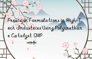 precision formulations in high-tech industries using polyurethane catalyst smp