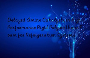 delayed amine catalysts in high-performance rigid polyurethane foam for refrigeration systems