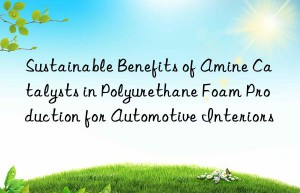 sustainable benefits of amine catalysts in polyurethane foam production for automotive interiors