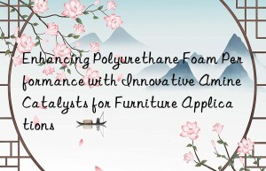 enhancing polyurethane foam performance with innovative amine catalysts for furniture applications