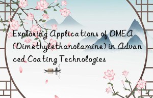 exploring applications of dmea (dimethylethanolamine) in advanced coating technologies