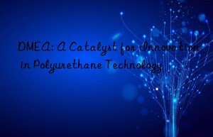 dmea: a catalyst for innovation in polyurethane technology