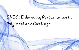 dmea: enhancing performance in polyurethane coatings