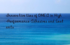 innovative uses of dmea in high-performance adhesives and sealants
