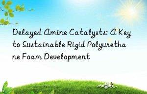 delayed amine catalysts: a key to sustainable rigid polyurethane foam development