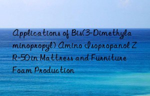 applications of bis(3-dimethylaminopropyl) amino isopropanol zr-50 in mattress and furniture foam production