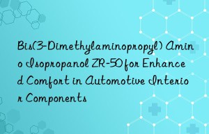 bis(3-dimethylaminopropyl) amino isopropanol zr-50 for enhanced comfort in automotive interior components