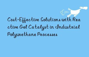 cost-effective solutions with reactive gel catalyst in industrial polyurethane processes