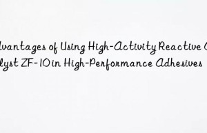 advantages of using high-activity reactive catalyst zf-10 in high-performance adhesives
