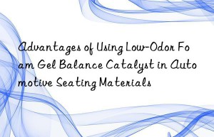 advantages of using low-odor foam gel balance catalyst in automotive seating materials