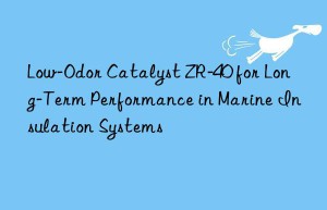 low-odor catalyst zr-40 for long-term performance in marine insulation systems
