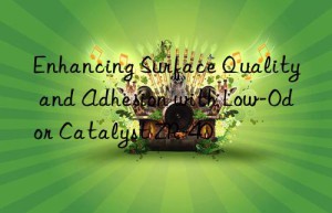 enhancing surface quality and adhesion with low-odor catalyst zr-40
