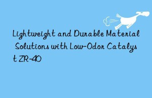 lightweight and durable material solutions with low-odor catalyst zr-40