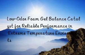 low-odor foam gel balance catalyst for reliable performance in extreme temperature environments