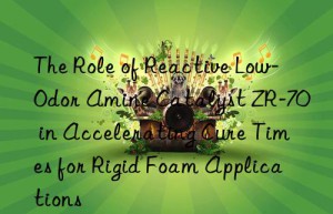 The Role of Reactive Low-Odor Amine Catalyst ZR-70 in Accelerating Cure Times for Rigid Foam Applications