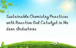 sustainable chemistry practices with reactive gel catalyst in modern industries