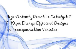 high-activity reactive catalyst zf-10 for energy-efficient designs in transportation vehicles