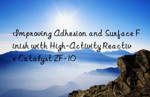 Improving Adhesion and Surface Finish with High-Activity Reactive Catalyst ZF-10