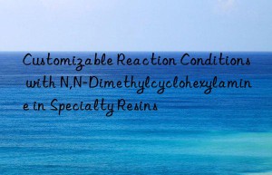 Customizable Reaction Conditions with N,N-Dimethylcyclohexylamine in Specialty Resins