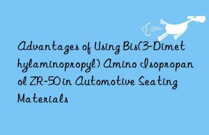 Advantages of Using Bis(3-Dimethylaminopropyl) Amino Isopropanol ZR-50 in Automotive Seating Materials
