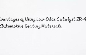Advantages of Using Low-Odor Catalyst ZR-40 in Automotive Seating Materials