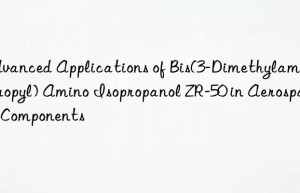 Advanced Applications of Bis(3-Dimethylaminopropyl) Amino Isopropanol ZR-50 in Aerospace Components