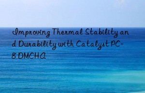 Improving Thermal Stability and Durability with Catalyst PC-8 DMCHA