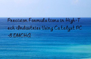 Precision Formulations in High-Tech Industries Using Catalyst PC-8 DMCHA