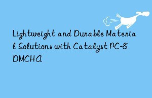 Lightweight and Durable Material Solutions with Catalyst PC-8 DMCHA