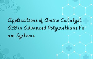 Applications of Amine Catalyst A33 in Advanced Polyurethane Foam Systems