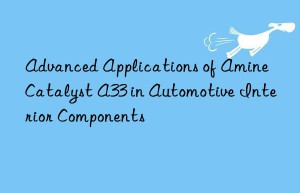 advanced applications of amine catalyst a33 in automotive interior components
