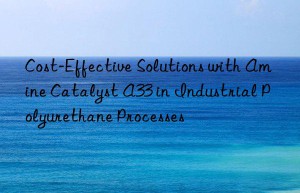 cost-effective solutions with amine catalyst a33 in industrial polyurethane processes