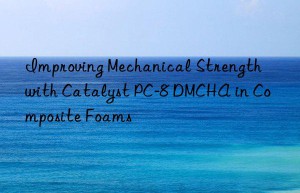 Improving Mechanical Strength with Catalyst PC-8 DMCHA in Composite Foams