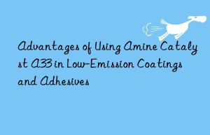 advantages of using amine catalyst a33 in low-emission coatings and adhesives