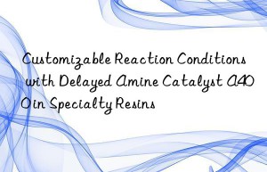 customizable reaction conditions with delayed amine catalyst a400 in specialty resins