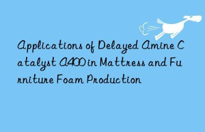 applications of delayed amine catalyst a400 in mattress and furniture foam production