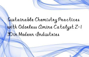 sustainable chemistry practices with odorless amine catalyst z-130 in modern industries