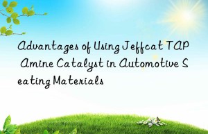 advantages of using jeffcat tap amine catalyst in automotive seating materials