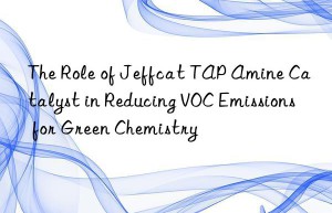 the role of jeffcat tap amine catalyst in reducing voc emissions for green chemistry