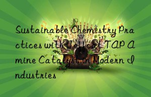 sustainable chemistry practices with jeffcat tap amine catalyst in modern industries