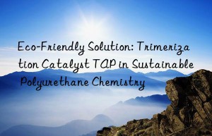 eco-friendly solution: trimerization catalyst tap in sustainable polyurethane chemistry