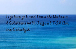 lightweight and durable material solutions with jeffcat tap amine catalyst
