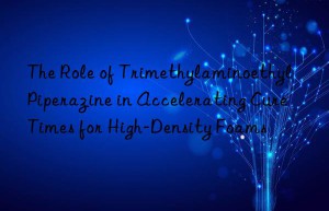 the role of trimethylaminoethyl piperazine in accelerating cure times for high-density foams