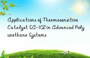 applications of thermosensitive catalyst sa-102 in advanced polyurethane systems