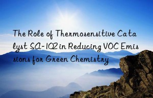 the role of thermosensitive catalyst sa-102 in reducing voc emissions for green chemistry