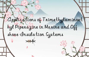 applications of trimethylaminoethyl piperazine in marine and offshore insulation systems