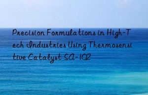 precision formulations in high-tech industries using thermosensitive catalyst sa-102