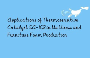 applications of thermosensitive catalyst sa-102 in mattress and furniture foam production